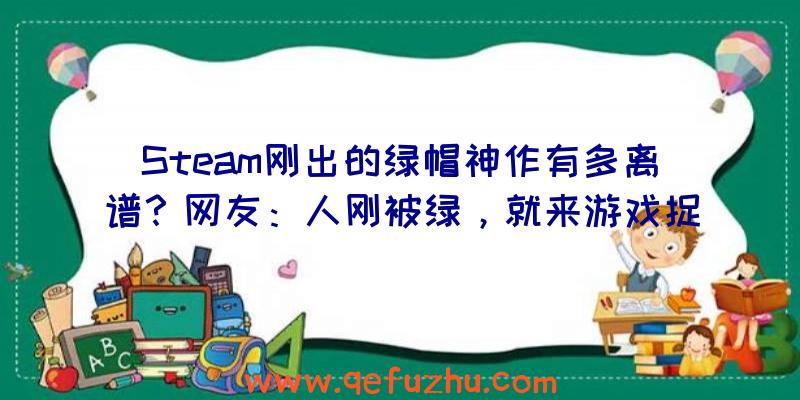 Steam刚出的绿帽神作有多离谱？网友：人刚被绿，就来游戏捉奸（steam